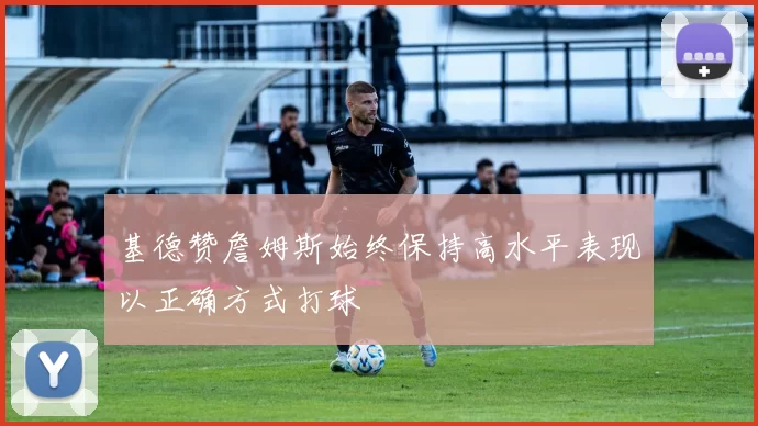 基德赞詹姆斯始终保持高水平表现以正确方式打球